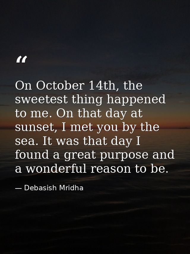 On October 14th, the sweetest thing happened to me. On that day at sunset, I met you by the sea. It was that day I found — Debasish Mridha