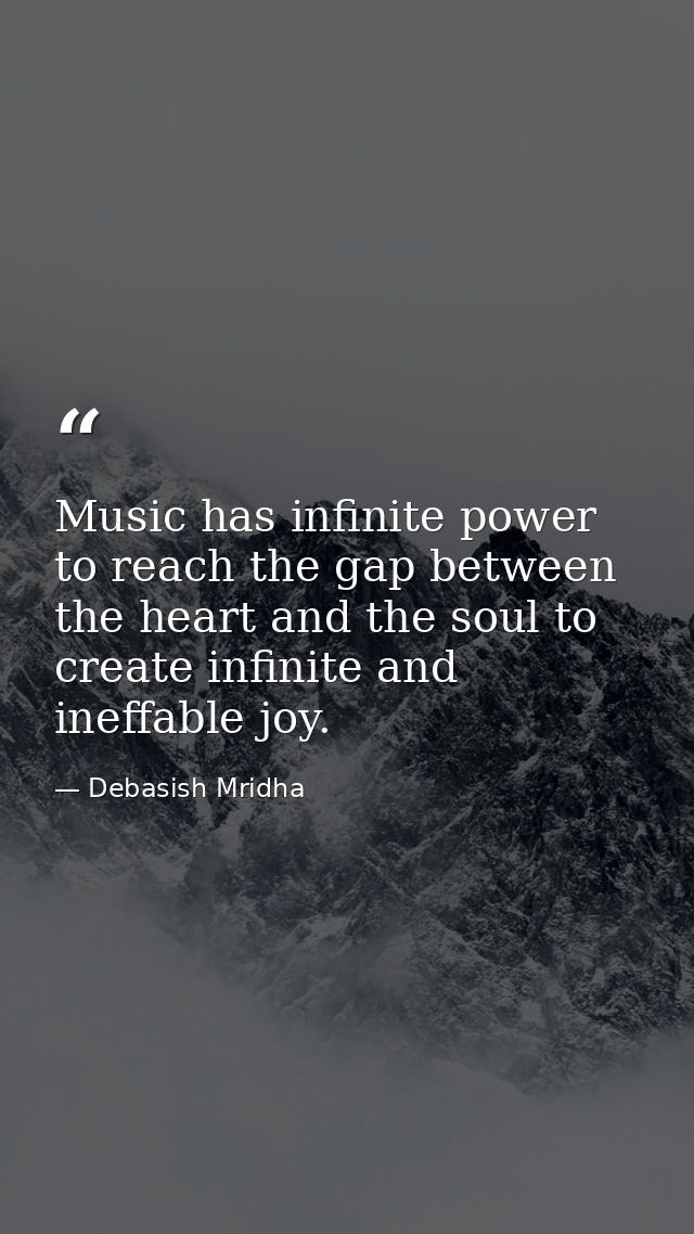Music has infinite power to reach the gap between the heart and the soul to create infinite and ineffable joy. — Debasish Mridha