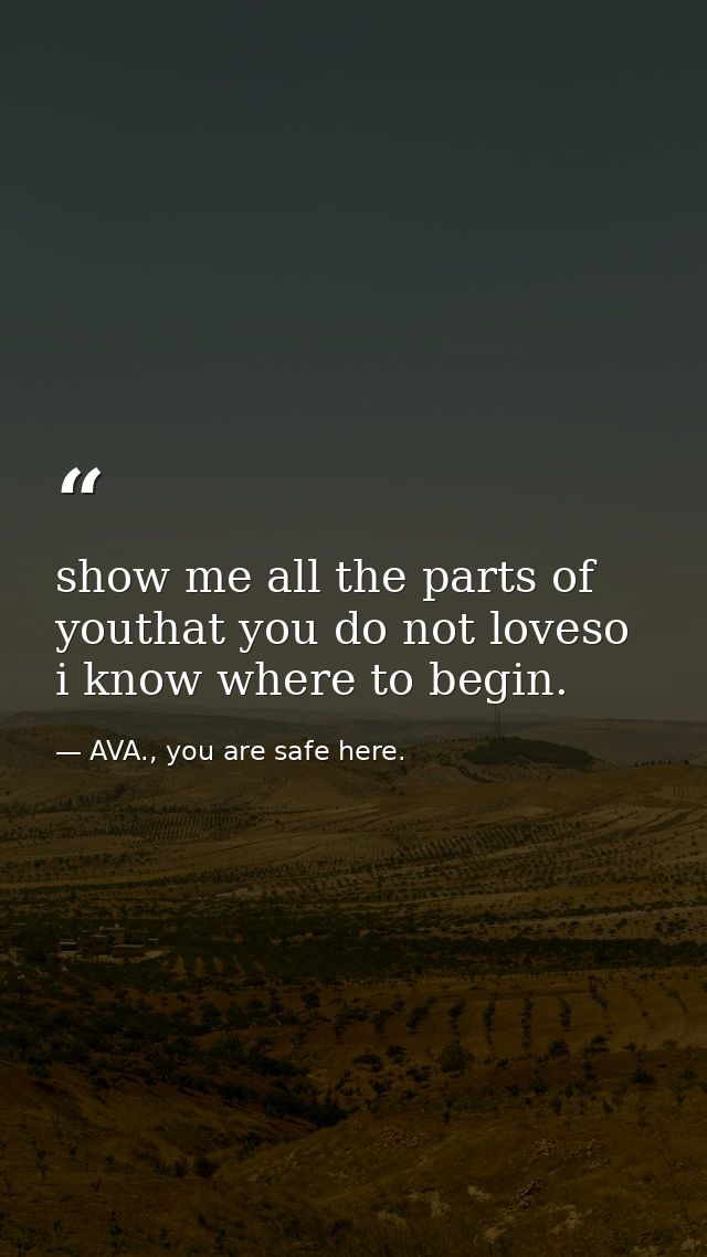 show me all the parts of youthat you do not loveso i know where to begin. — AVA., you are safe here.