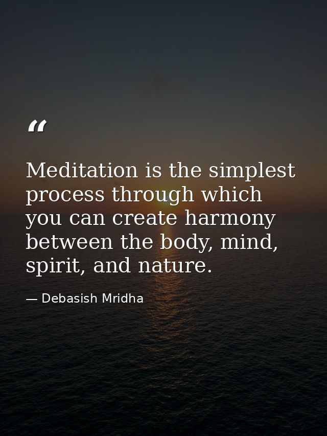 Meditation is the simplest process through which you can create harmony between the body, mind, spirit, and nature. — Debasish Mridha