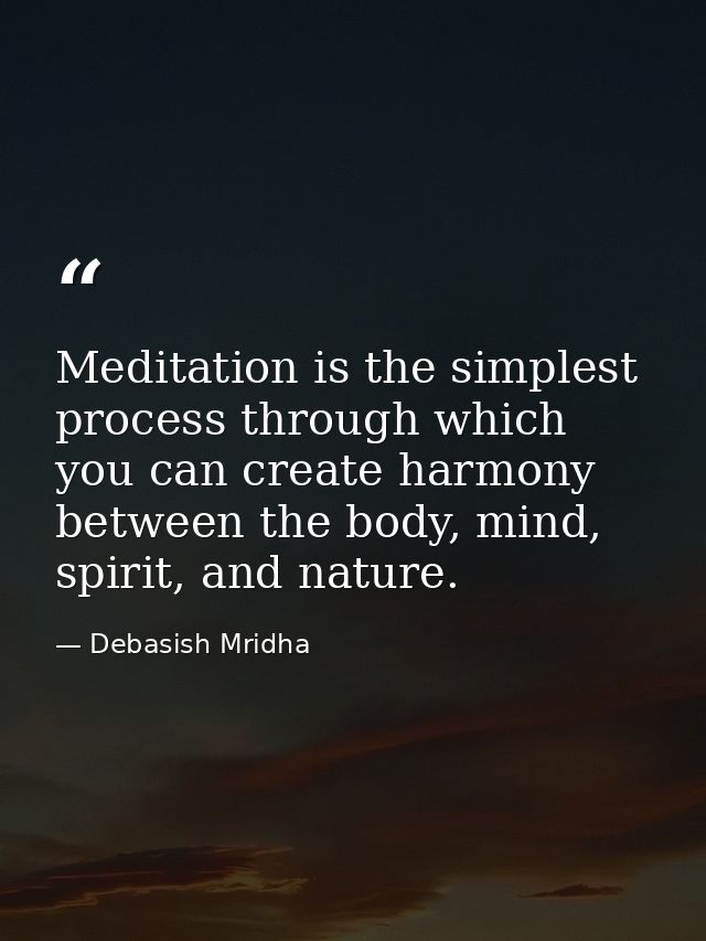 Meditation is the simplest process through which you can create harmony between the body, mind, spirit, and nature. — Debasish Mridha