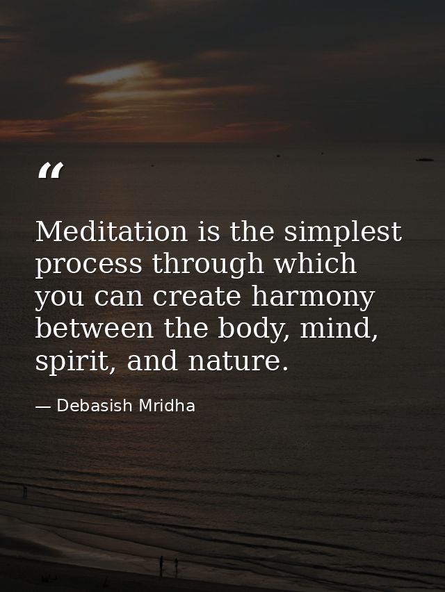 Meditation is the simplest process through which you can create harmony between the body, mind, spirit, and nature. — Debasish Mridha