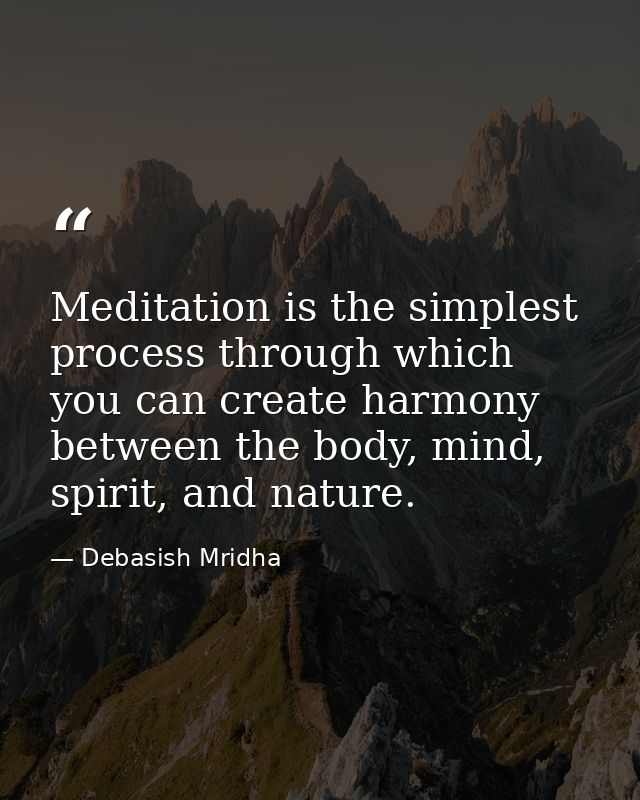 Meditation is the simplest process through which you can create harmony between the body, mind, spirit, and nature. — Debasish Mridha