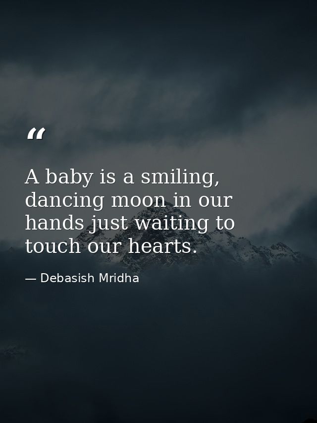 A baby is a smiling, dancing moon in our hands just waiting to touch our hearts. — Debasish Mridha
