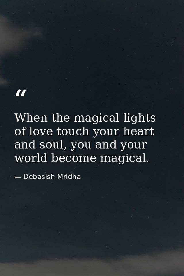 When the magical lights of love touch your heart and soul, you and your world become magical. — Debasish Mridha