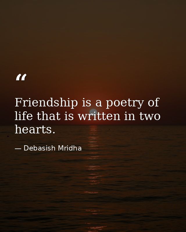 Friendship is a poetry of life that is written in two hearts. — Debasish Mridha
