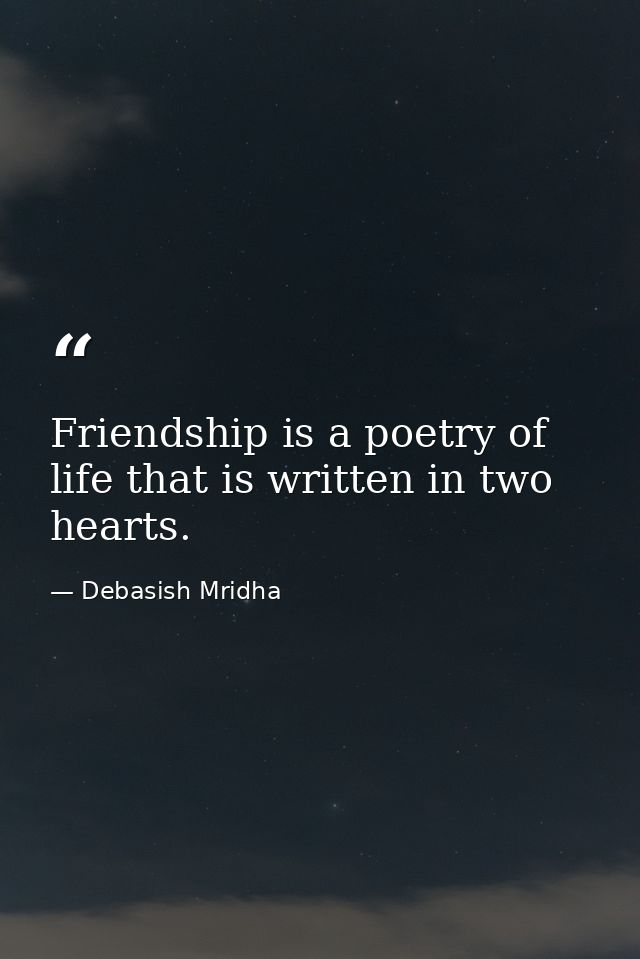Friendship is a poetry of life that is written in two hearts. — Debasish Mridha