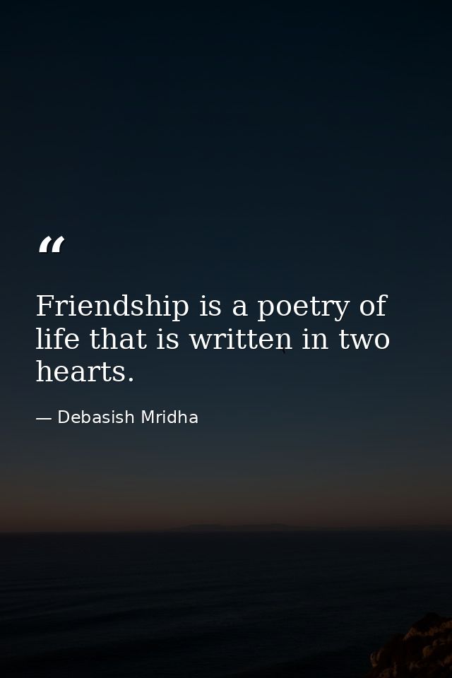 Friendship is a poetry of life that is written in two hearts. — Debasish Mridha