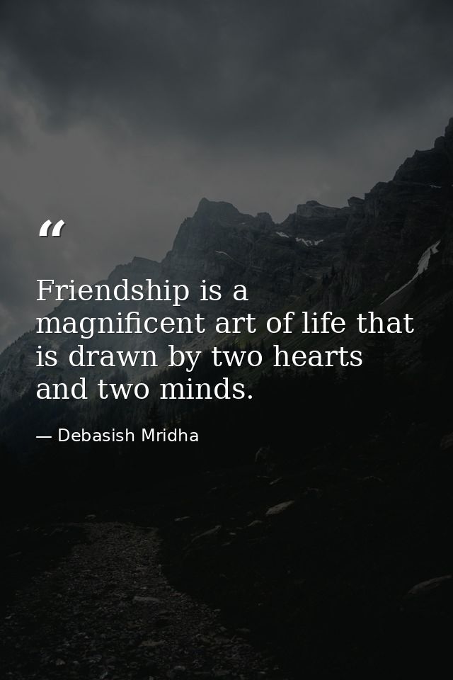 Friendship is a magnificent art of life that is drawn by two hearts and two minds. — Debasish Mridha
