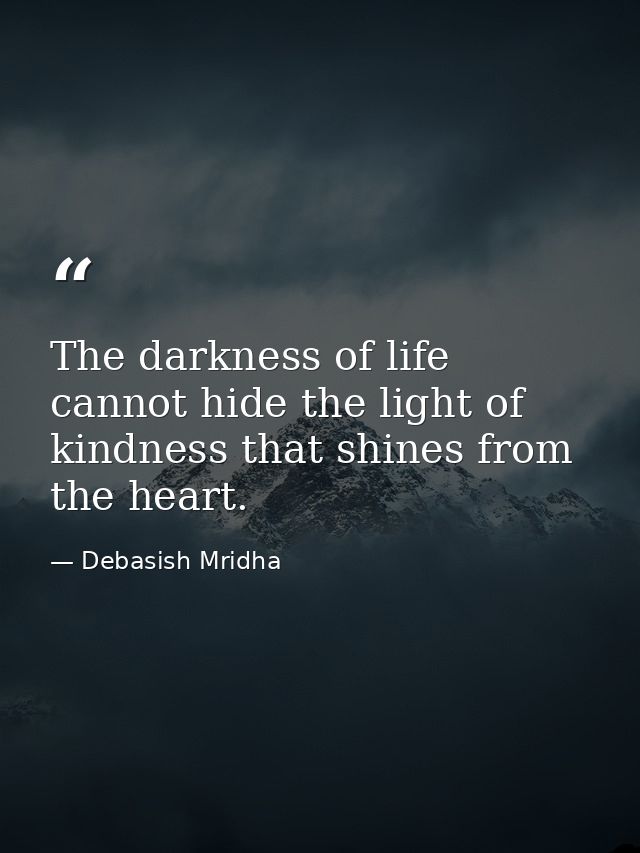 The darkness of life cannot hide the light of kindness that shines from the heart. — Debasish Mridha