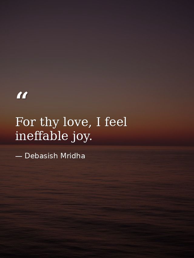 For thy love, I feel ineffable joy. — Debasish Mridha