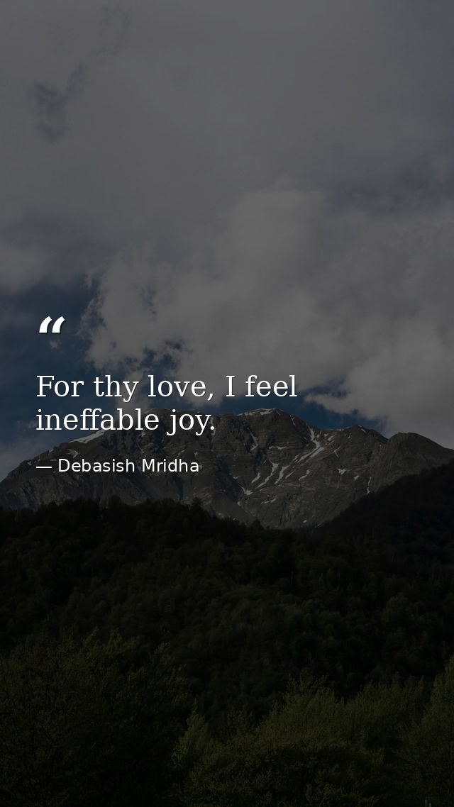 For thy love, I feel ineffable joy. — Debasish Mridha
