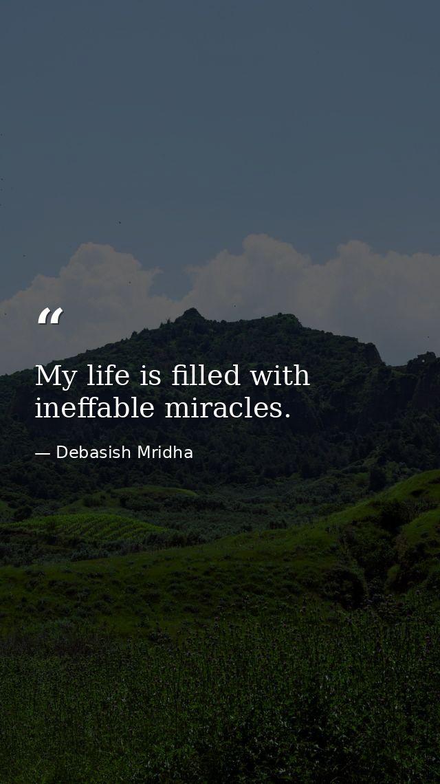 My life is filled with ineffable miracles. — Debasish Mridha