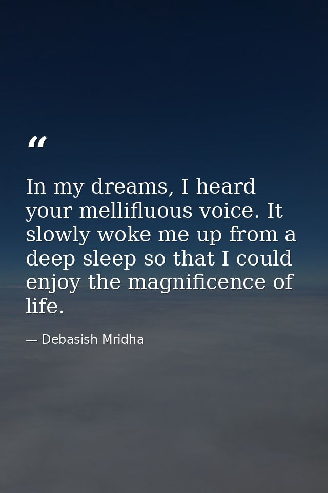 In my dreams, I heard your mellifluous voice. It slowly woke me up from a deep sleep so that I could enjoy the magnifice — Debasish Mridha