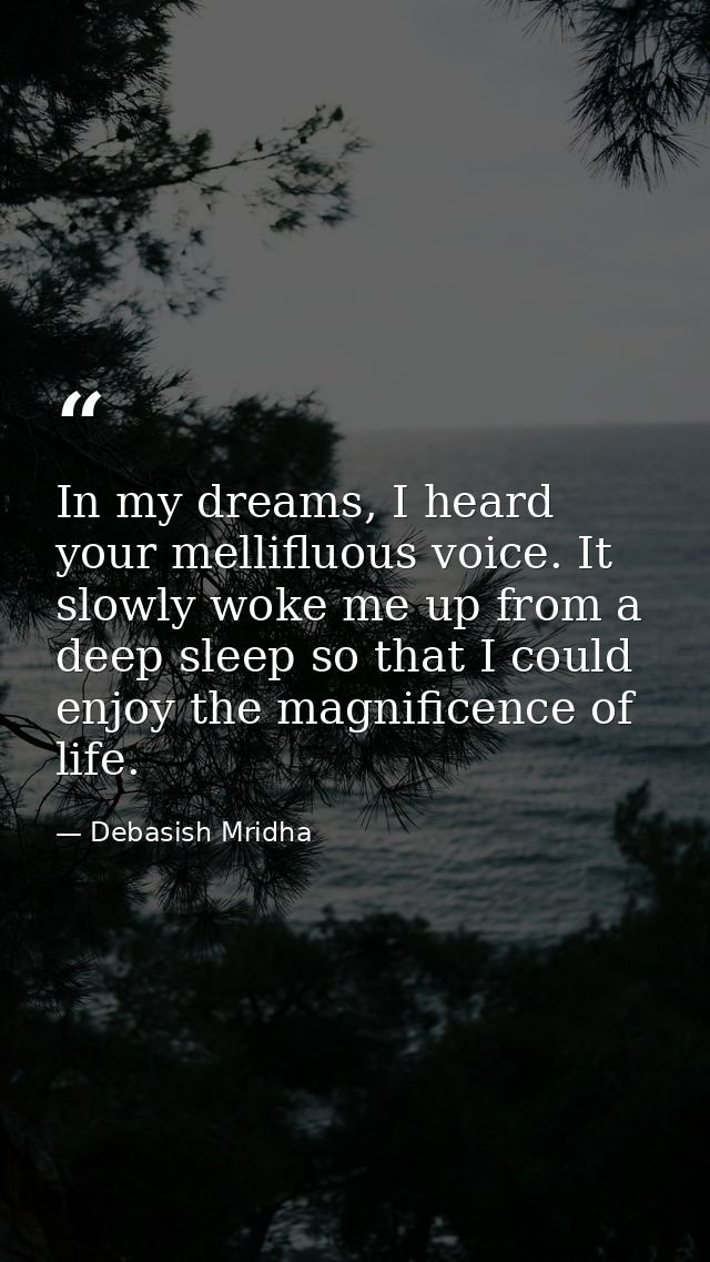 In my dreams, I heard your mellifluous voice. It slowly woke me up from a deep sleep so that I could enjoy the magnifice — Debasish Mridha