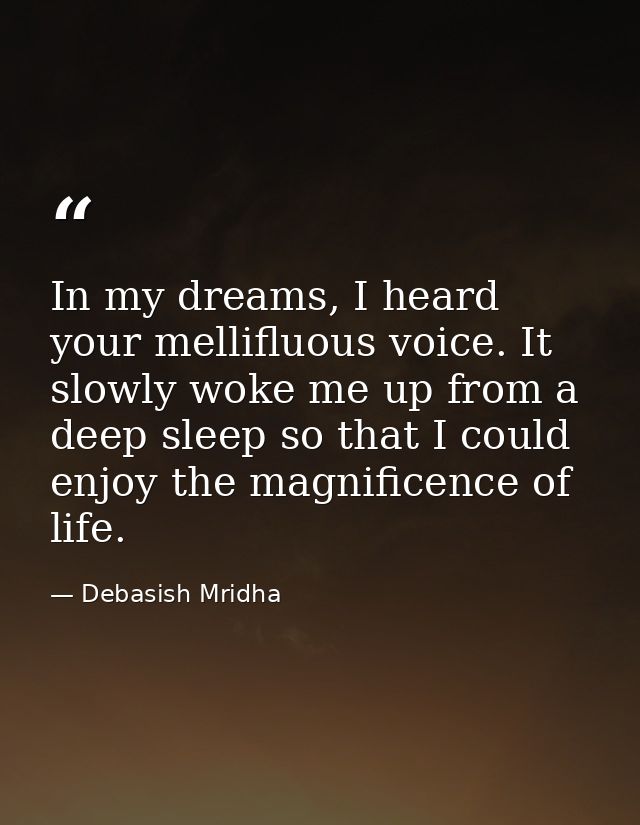 In my dreams, I heard your mellifluous voice. It slowly woke me up from a deep sleep so that I could enjoy the magnifice — Debasish Mridha