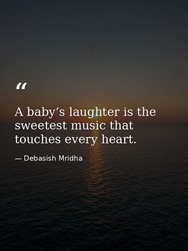 A baby’s laughter is the sweetest music that touches every heart. — Debasish Mridha