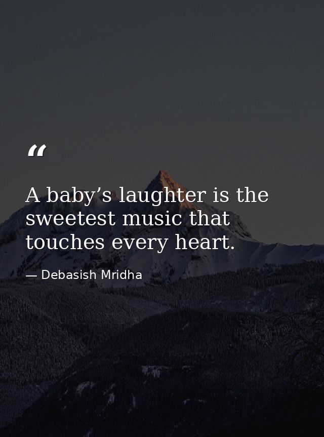 A baby’s laughter is the sweetest music that touches every heart. — Debasish Mridha