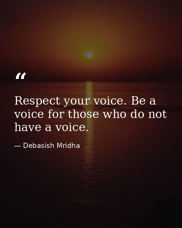 Respect your voice. Be a voice for those who do not have a voice. — Debasish Mridha