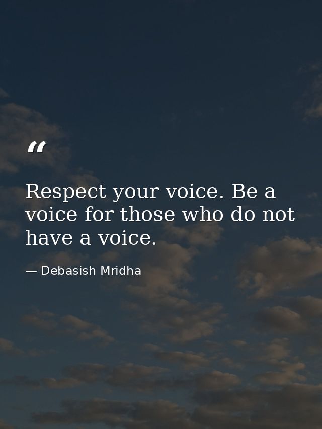 Respect your voice. Be a voice for those who do not have a voice. — Debasish Mridha