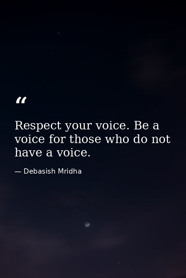 Respect your voice. Be a voice for those who do not have a voice. — Debasish Mridha