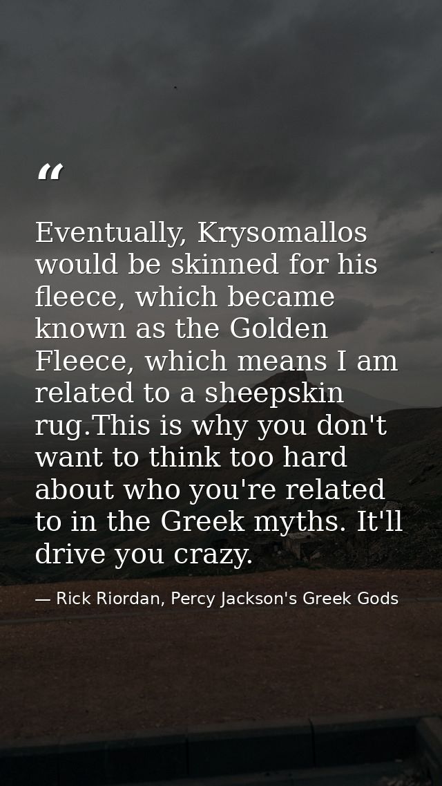 Eventually, Krysomallos would be skinned for his fleece, which became known as the Golden Fleece, which means I am relat — Rick Riordan, Percy Jackson's Greek Gods