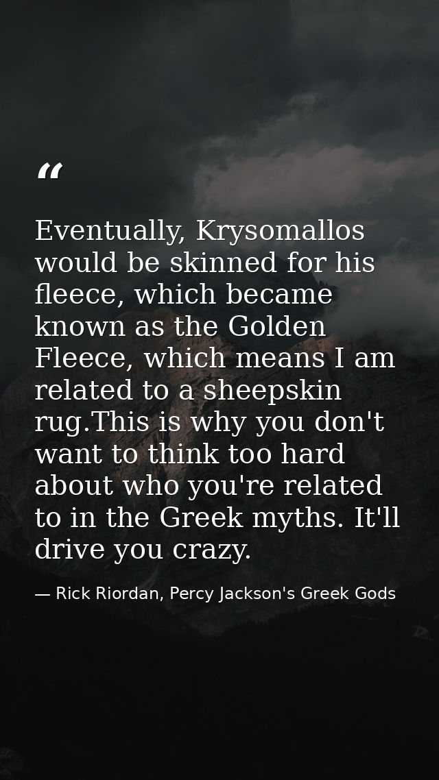 Eventually, Krysomallos would be skinned for his fleece, which became known as the Golden Fleece, which means I am relat — Rick Riordan, Percy Jackson's Greek Gods