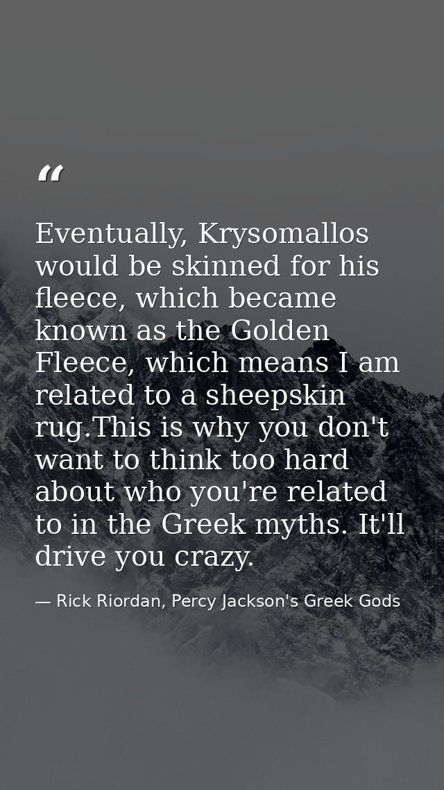 Eventually, Krysomallos would be skinned for his fleece, which became known as the Golden Fleece, which means I am relat — Rick Riordan, Percy Jackson's Greek Gods