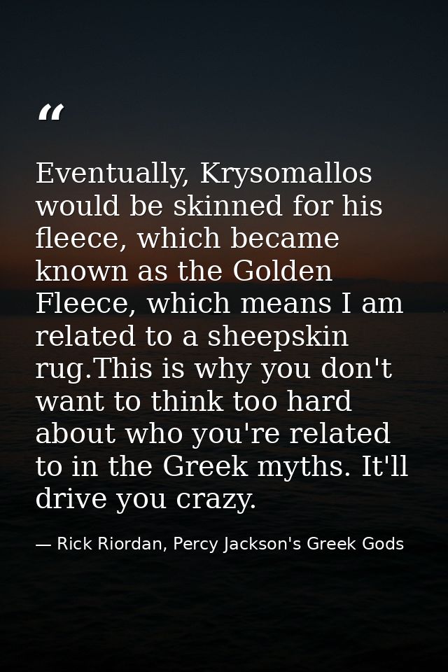 Eventually, Krysomallos would be skinned for his fleece, which became known as the Golden Fleece, which means I am relat — Rick Riordan, Percy Jackson's Greek Gods