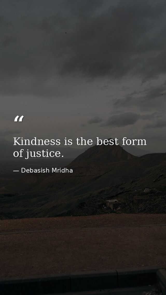 Kindness is the best form of justice. — Debasish Mridha