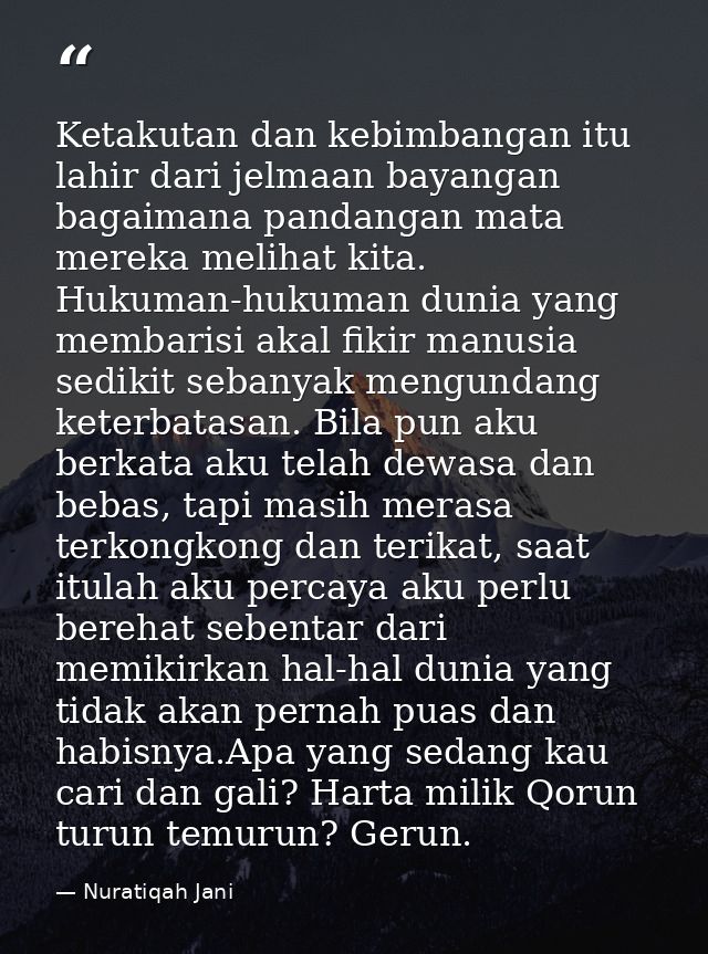 Ketakutan dan kebimbangan itu lahir dari jelmaan bayangan bagaimana pandangan mata mereka melihat kita. Hukuman-hukuman  — Nuratiqah Jani