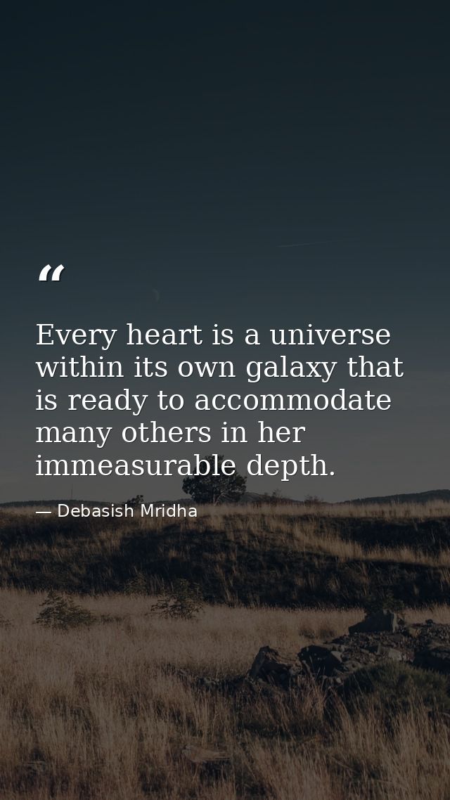 Every heart is a universe within its own galaxy that is ready to accommodate many others in her immeasurable depth. — Debasish Mridha