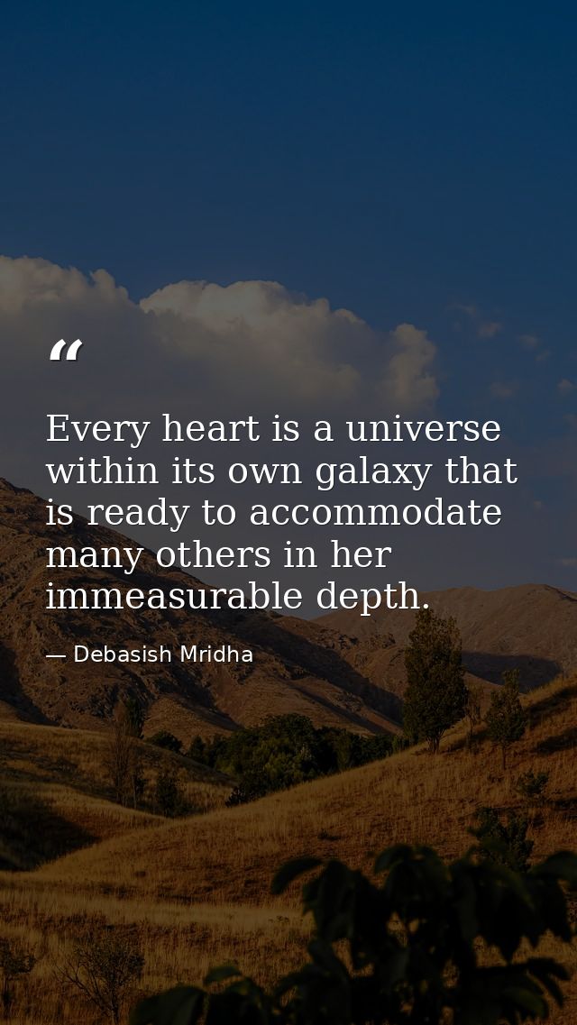 Every heart is a universe within its own galaxy that is ready to accommodate many others in her immeasurable depth. — Debasish Mridha