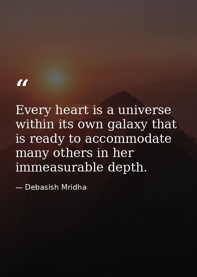 Every heart is a universe within its own galaxy that is ready to accommodate many others in her immeasurable depth. — Debasish Mridha