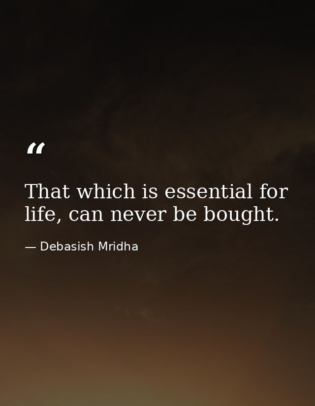 That which is essential for life, can never be bought. — Debasish Mridha
