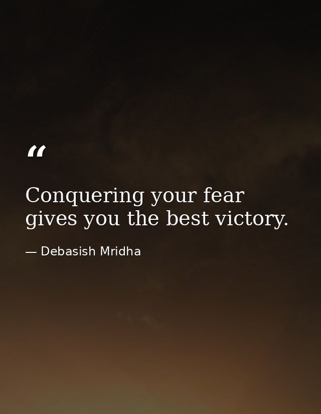 Conquering your fear gives you the best victory. — Debasish Mridha