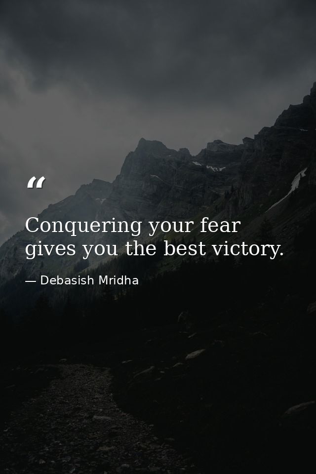 Conquering your fear gives you the best victory. — Debasish Mridha