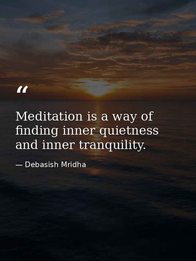 Meditation is a way of finding inner quietness and inner tranquility. — Debasish Mridha