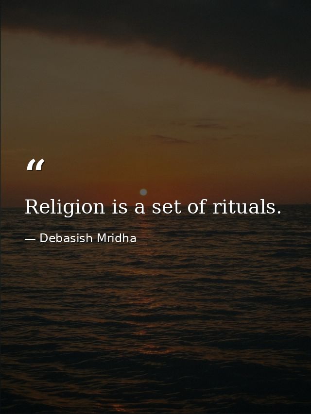 Religion is a set of rituals. — Debasish Mridha