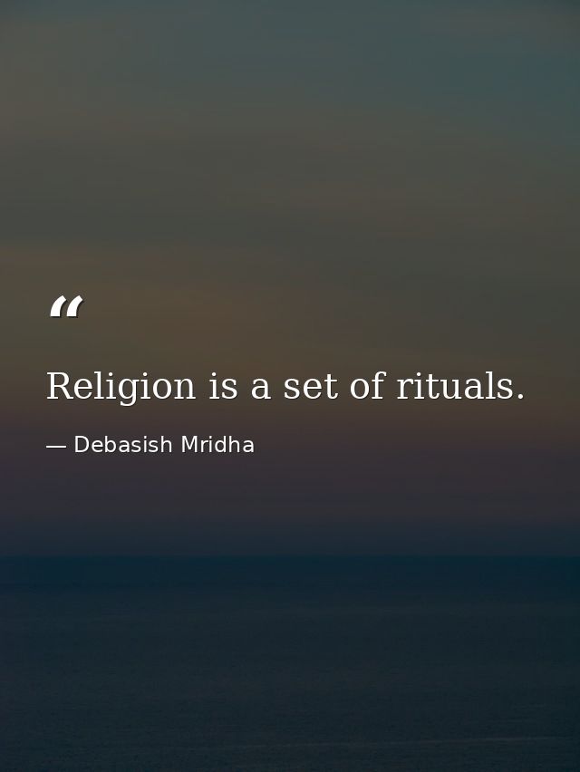 Religion is a set of rituals. — Debasish Mridha