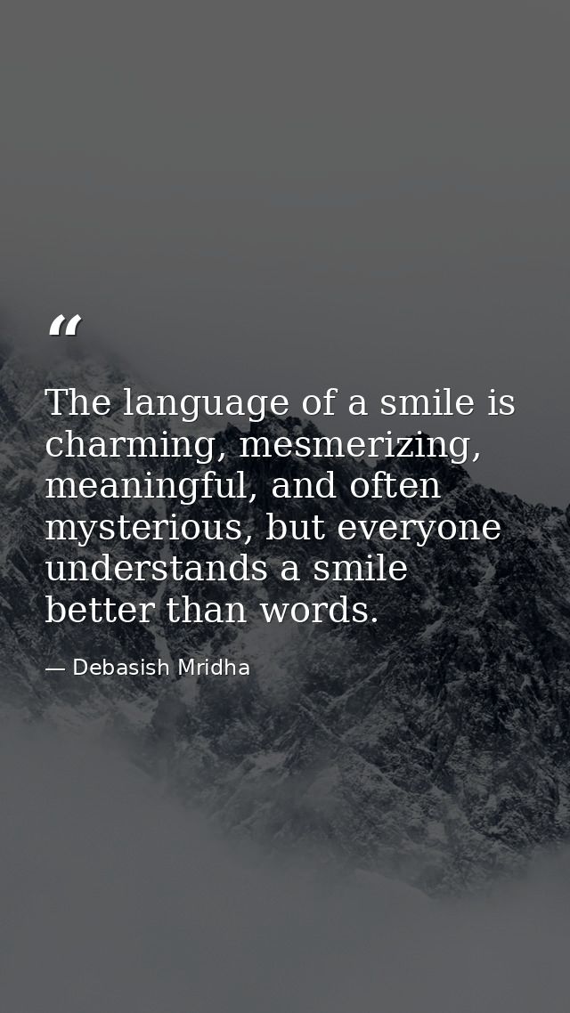 The language of a smile is charming, mesmerizing, meaningful, and often mysterious, but everyone understands a smile bet — Debasish Mridha