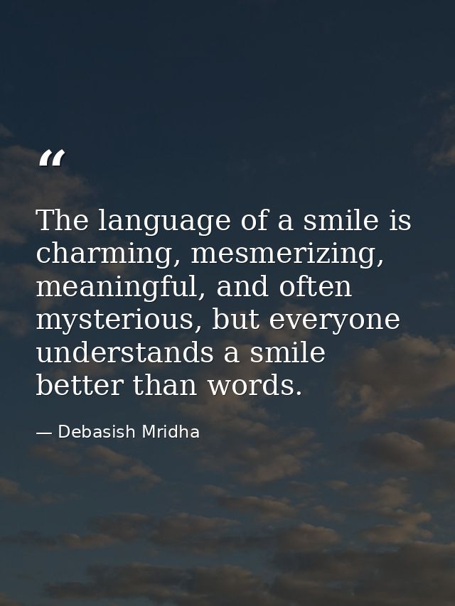 The language of a smile is charming, mesmerizing, meaningful, and often mysterious, but everyone understands a smile bet — Debasish Mridha