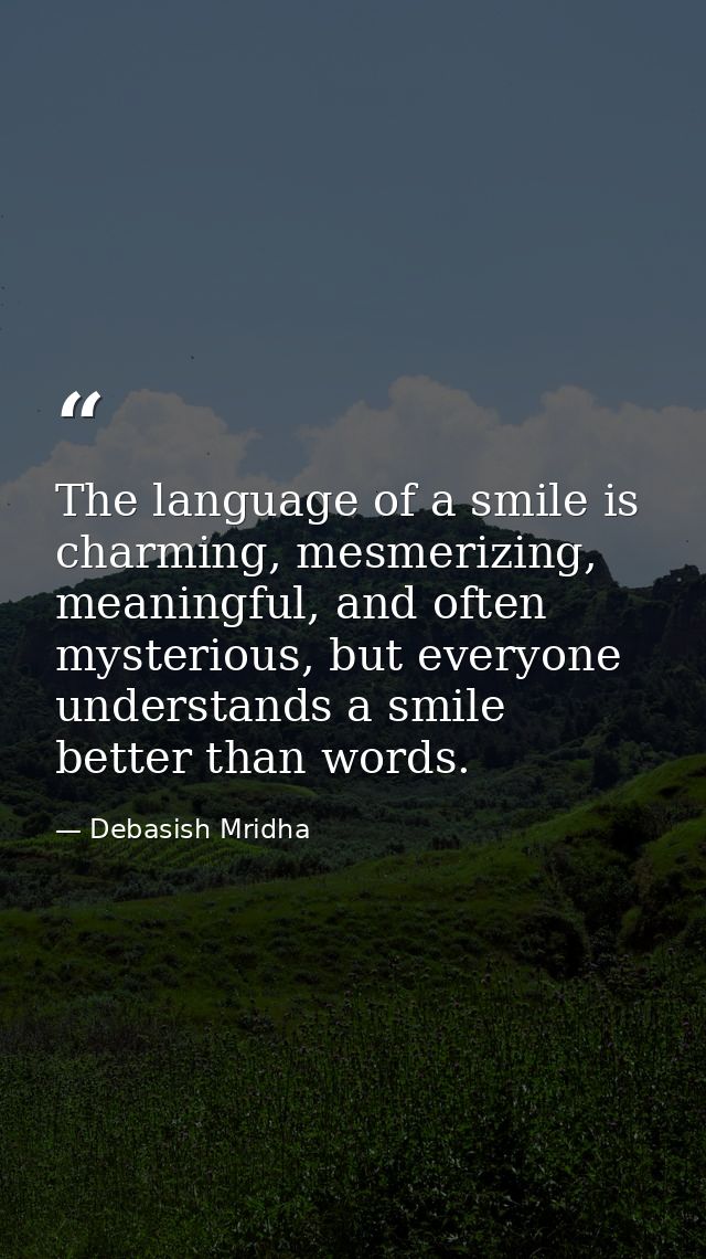 The language of a smile is charming, mesmerizing, meaningful, and often mysterious, but everyone understands a smile bet — Debasish Mridha