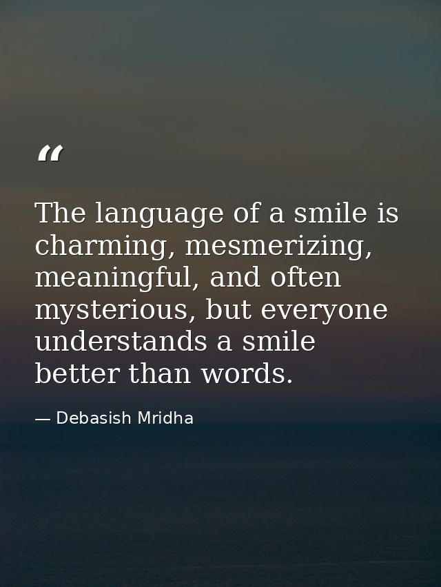 The language of a smile is charming, mesmerizing, meaningful, and often mysterious, but everyone understands a smile bet — Debasish Mridha