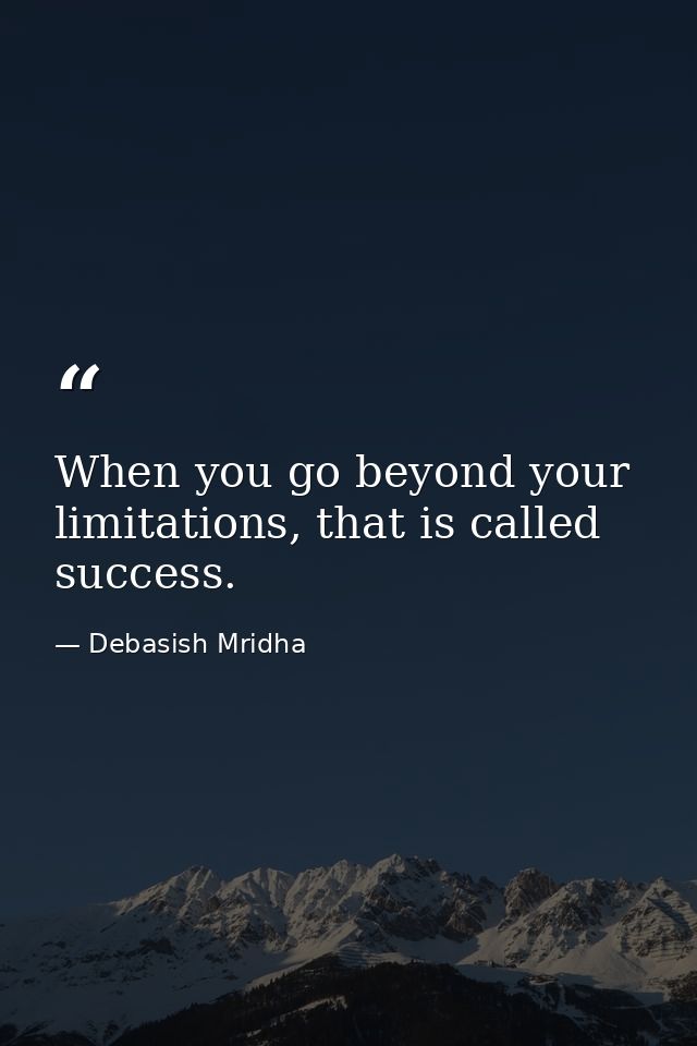 When you go beyond your limitations, that is called success. — Debasish Mridha