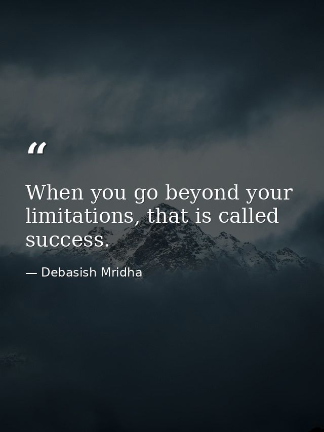 When you go beyond your limitations, that is called success. — Debasish Mridha