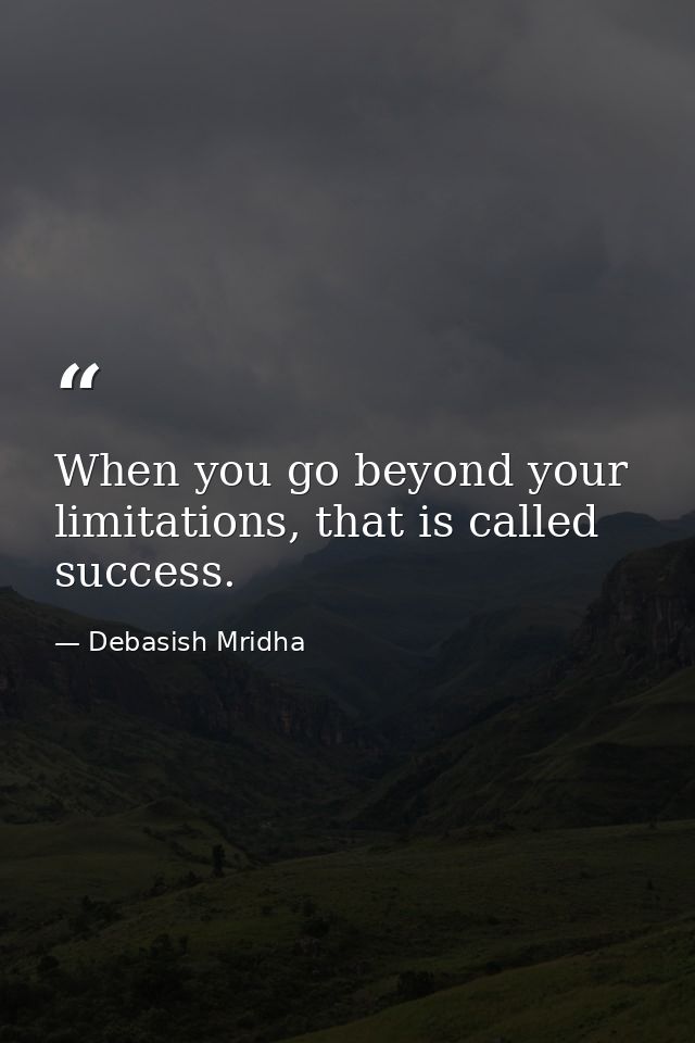 When you go beyond your limitations, that is called success. — Debasish Mridha