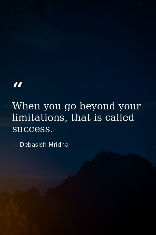 When you go beyond your limitations, that is called success. — Debasish Mridha