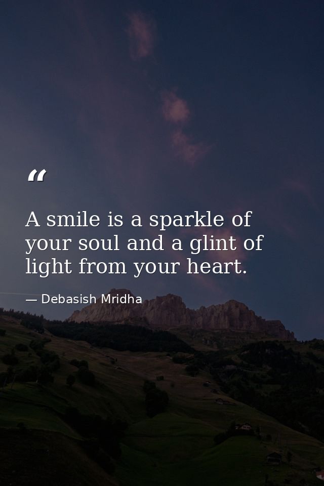 A smile is a sparkle of your soul and a glint of light from your heart. — Debasish Mridha