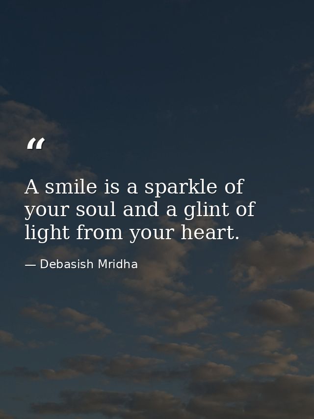 A smile is a sparkle of your soul and a glint of light from your heart. — Debasish Mridha